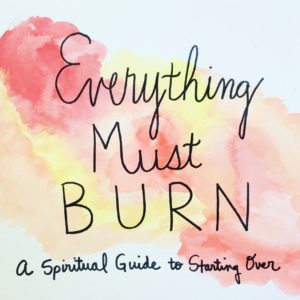 Everything Must Burn: A Spiritual Guide to Starting Over Journal